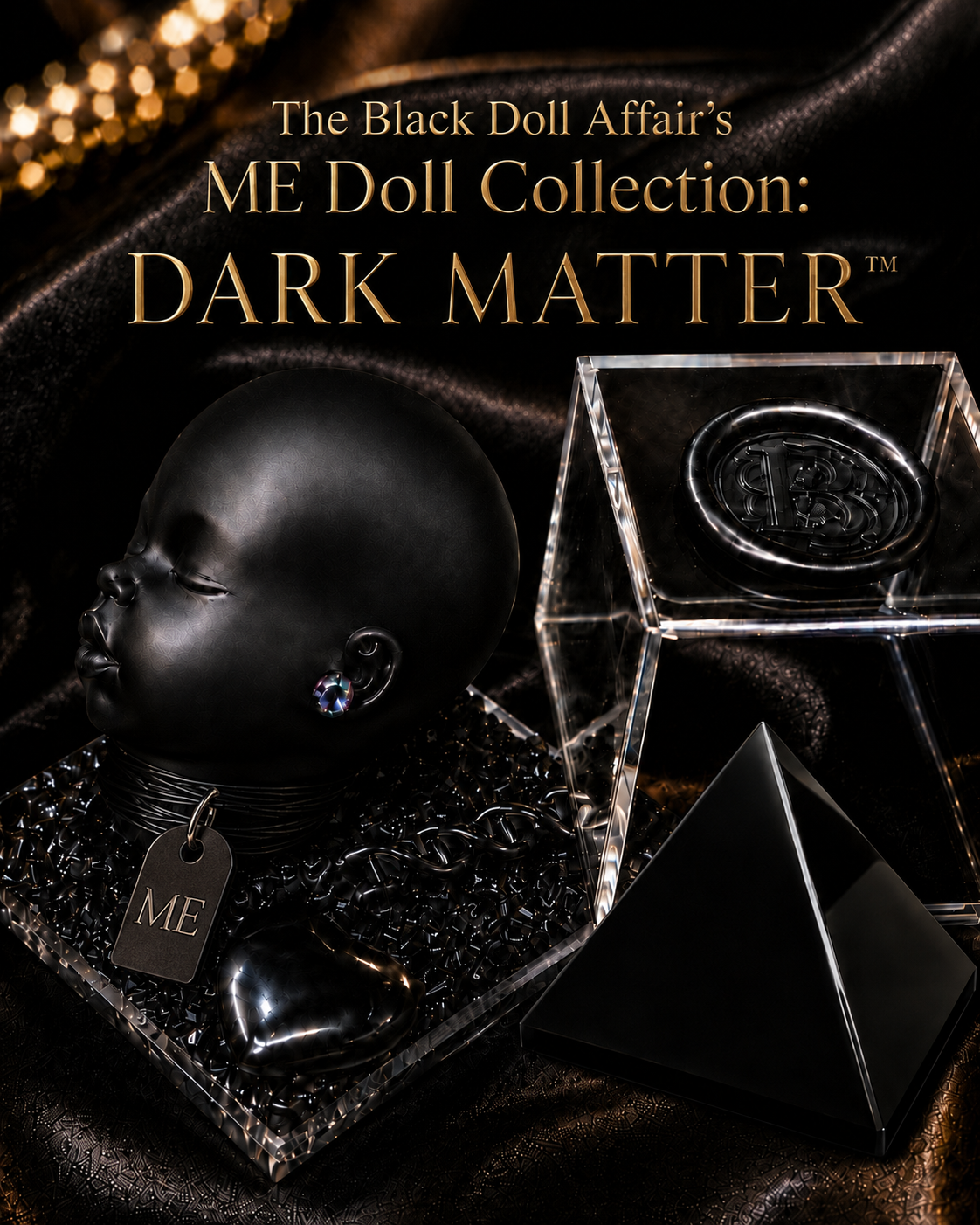 Dark Matter ME Doll display featuring a matte-black doll with a brilliant multicolored earring beside a clear sculptural case and a black pyramid, presented against a deep black backdrop with bronze-gold lettering that reads: The Black Doll Affair's ME Doll Collection: Dark Matter™